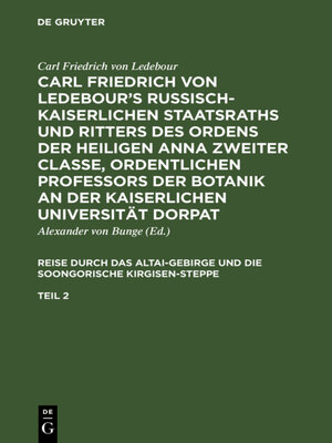 cover image of Carl Friedrich von Ledebour's Russisch-Kaiserlichen Staatsraths und Ritters des Ordens der heiligen Anna zweiter Classe, ordentlichen Professors der Botanik an der Kaiserlichen Universität Dorpat. Reise durch das Altai-Gebirge und die soongorische Ki